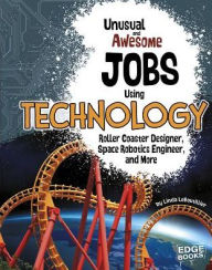 Title: Unusual and Awesome Jobs Using Technology: Roller Coaster Designer, Space Robotics Engineer, and More, Author: Linda LeBoutillier