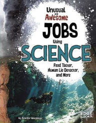 Title: Unusual and Awesome Jobs Using Science: Food Taster, Human Lie Detector, and More, Author: Jennifer Wendinger