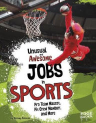 Title: Unusual and Awesome Jobs in Sports: Pro Team Mascot, Pit Crew Member, and More, Author: Jeremy Johnson