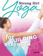 Strong Girl: Yoga for Building Strength