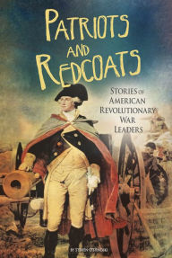 Title: Patriots and Redcoats: Stories of American Revolutionary War Leaders, Author: Steven Otfinoski