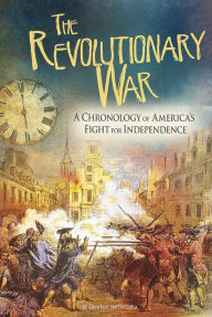 Title: The Revolutionary War: A Chronology of America's Fight for Independence, Author: Danielle Smith-Llera