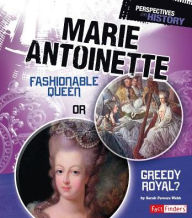 Title: Marie Antoinette: Fashionable Queen or Greedy Royal?, Author: Sarah Powers Webb