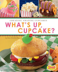 Title: What's Up, Cupcake?: Creating Amazing Cupcakes, Author: Dana Meachen Rau