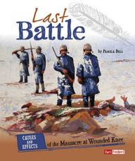 Title: Last Battle: Causes and Effects of the Massacre at Wounded Knee, Author: Pamela Dell