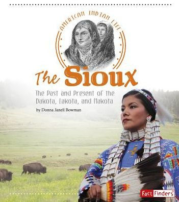 the Sioux: Past and Present of Dakota, Lakota, Nakota