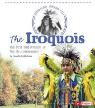 Title: The Iroquois: The Past and Present of the Haudenosaunee, Author: Danielle Smith-Llera