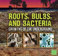 Title: Roots, Bulbs, and Bacteria: Growths of the Underground, Author: Jody S. Rake