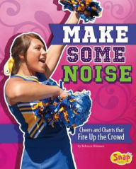 Title: Make Some Noise: Cheers and Chants that Fire Up the Crowd, Author: Rebecca Rissman
