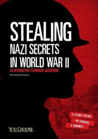 Title: Stealing Nazi Secrets in World War II: An Interactive Espionage Adventure, Author: Elizabeth Raum