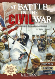 Title: At Battle in the Civil War: An Interactive Battlefield Adventure, Author: Allison Lassieur