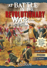 Title: At Battle in the Revolutionary War: An Interactive Battlefield Adventure, Author: Elizabeth Raum