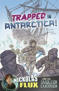 Title: Trapped in Antarctica!: Nickolas Flux and the Shackleton Expedition, Author: Nel Yomtov