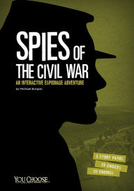 Title: Spies of the Civil War: An Interactive Espionage Adventure, Author: Michael Burgan