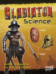 Title: Gladiator Science: Armor, Weapons, and Arena Combat, Author: Allison Lassieur