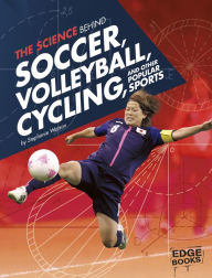 Title: The Science Behind Soccer, Volleyball, Cycling, and Other Popular Sports, Author: Stephanie Watson