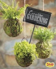 Title: Creative Gardening: Growing Plants Upside Down, In Water, and More, Author: Lisa J. Amstutz