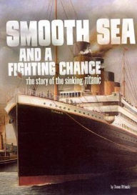 Title: Smooth Sea and a Fighting Chance: The Story of the Sinking of Titanic, Author: Steven Otfinoski