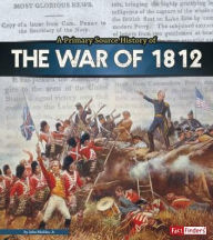 Title: A Primary Source History of the War of 1812, Author: John Micklos Jr.