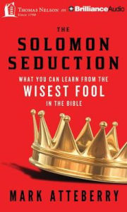 Title: The Solomon Seduction: What You Can Learn from the Wisest Fool in the Bible, Author: Mark Atteberry