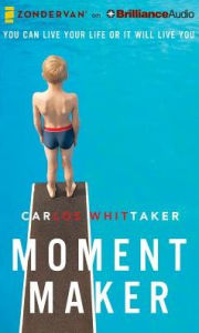 Title: Moment Maker: You Can Live Your Life or It Will Live You, Author: Carlos Enrique Whittaker