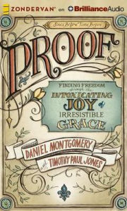 Title: Proof: Finding Freedom Through the Intoxicating Joy of Irresistible Grace, Author: Dan Montgomery