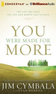 Title: You Were Made for More: The Life You Have, the Life God Wants You to Have, Author: Jim Cymbala