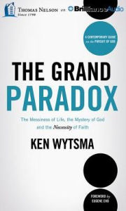 Title: The Grand Paradox: The Messiness of Life, the Mystery of God and the Necessity of Faith, Author: Ken Wytsma