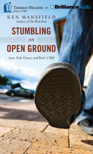 Title: Stumbling on Open Ground: Love, God, Cancer, and Rock 'n' Roll, Author: Ken Mansfield