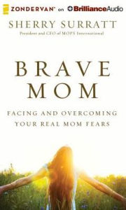 Title: Brave Mom: Facing and Overcoming Your Real Mom Fears, Author: Sherry Surratt