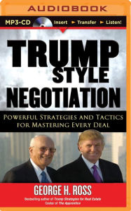 Title: Trump Style Negotiation: Powerful Strategies and Tactics for Mastering Every Deal, Author: George H. Ross