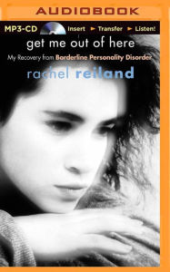 Title: Get Me Out of Here: My Recovery from Borderline Personality Disorder, Author: Rachel Reiland