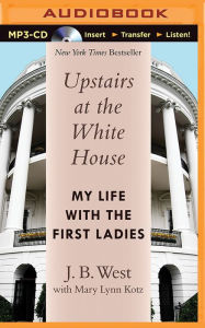 Title: Upstairs at the White House: My Life with the First Ladies, Author: J. B. West