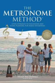 Title: The Metronome Method: A Fun Approach to Succession and Estate Planning for Family Enterprises, Author: Hugh MacDonald