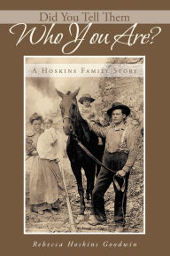 Title: Did You Tell Them Who You Are?: A Hoskins Family Story, Author: Rebecca Hoskins Goodwin