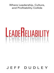 Title: Leadereliability: Where Leadership, Culture, and Profitability Collide, Author: Jeff Dudley