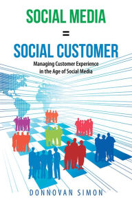 Title: Social Media Equals Social Customer: Managing Customer Experience in the Age of Social Media, Author: Donnovan Simon