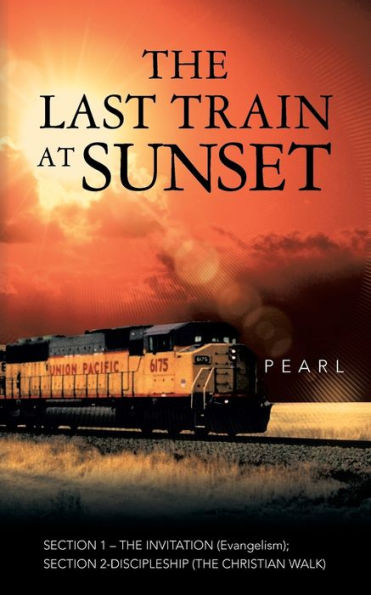 The Last Train at Sunset: SECTION 1 - THE INVITATION (Evangelism); SECTION 2 - DISCIPLESHIP (The Christian Walk)