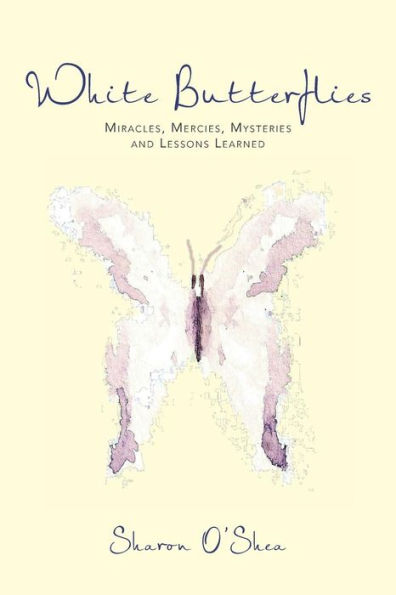 White Butterflies: Miracles, Mercies, Mysteries and Lessons Learned