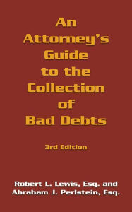 Title: An Attorney's Guide to the Collection of Bad Debts: 3rd Edition, Author: Robert L. Lewis & Abraham Perlstein