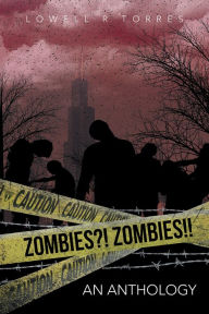 Title: Zombies?! Zombies!!: An Anthology, Author: Lowell R Torres