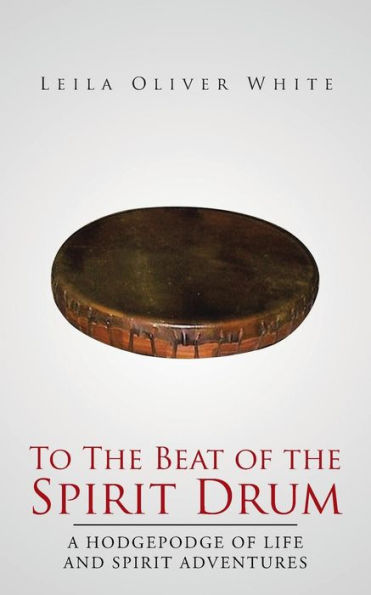 To the Beat of Spirit Drum: A Hodgepodge Life and Adventures