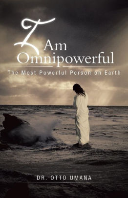 I Am Omnipowerful The Most Powerful Person On Earth By Otto Umana