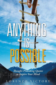 Anything Is Possible: Thought-Provoking Quotes to Inspire Your Mind