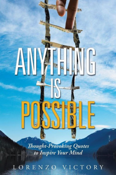 Anything Is Possible: Thought-Provoking Quotes to Inspire Your Mind