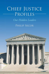 Title: Chief Justice Profiles: Our Hidden Leaders, Author: Philip Secor
