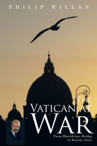 Title: The Vatican at War: From Blackfriars Bridge to Buenos Aires, Author: Philip Willan