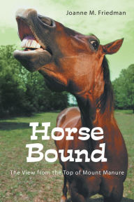 Title: Horse Bound: The View from the Top of Mount Manure, Author: Joanne M. Friedman