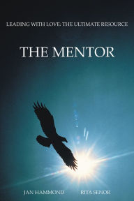 Title: The Mentor: Leading with Love: The Ultimate Resource, Author: Jan Hammond; Rita Senor