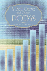 Title: A Bell Curve and Other Poems, Author: David J Murray